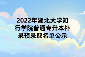 2022年湖北大學知行學院普通專升本補錄預錄取名單公示