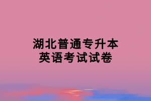 湖北普通專升本英語(yǔ)考試試卷